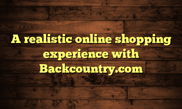 A realistic online shopping experience with Backcountry.com