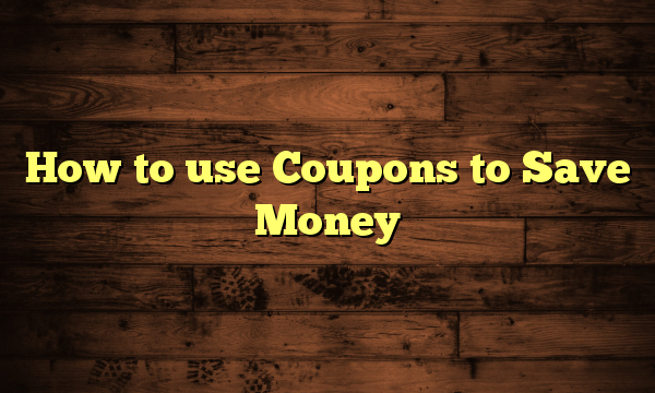 How to use Coupons to Save Money
