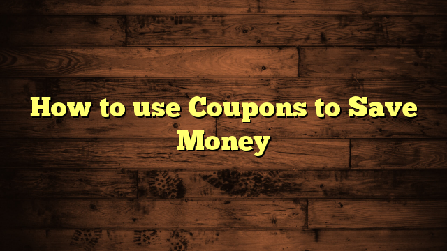 How to use Coupons to Save Money