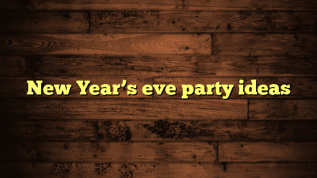 New Year’s eve party ideas