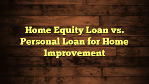 Home Equity Loan vs. Personal Loan for Home Improvement