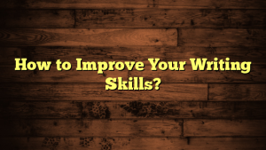 How to Improve Your Writing Skills?