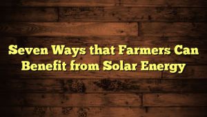 Seven Ways that Farmers Can Benefit from Solar Energy